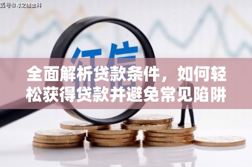 贡嘎全面解析贷款条件，如何轻松获得贷款并避免常见陷阱