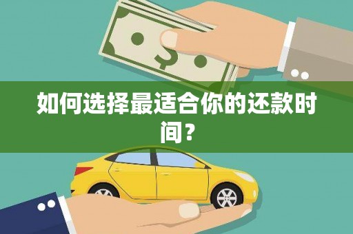 贡嘎如何选择最适合你的还款时间？