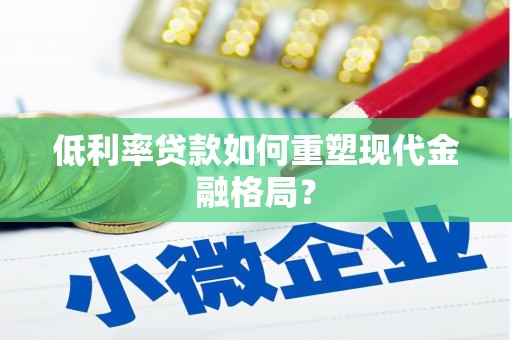 贡嘎低利率贷款如何重塑现代金融格局？