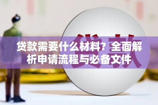 贡嘎贷款需要什么材料？全面解析申请流程与必备文件