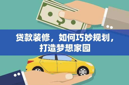 贡嘎贷款装修，如何巧妙规划，打造梦想家园