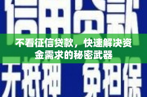 贡嘎不看征信贷款，快速解决资金需求的秘密武器