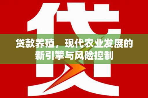 贡嘎贷款养殖，现代农业发展的新引擎与风险控制