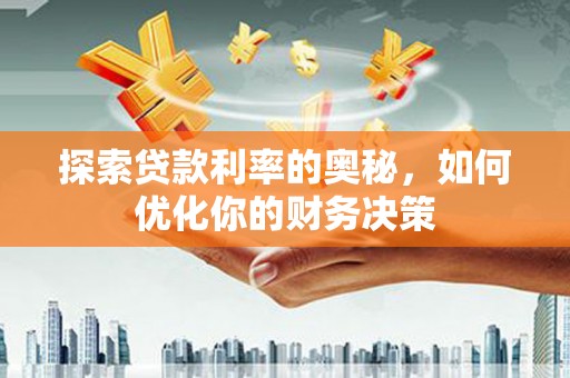 贡嘎探索贷款利率的奥秘，如何优化你的财务决策