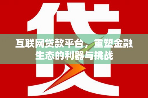 贡嘎互联网贷款平台，重塑金融生态的利器与挑战
