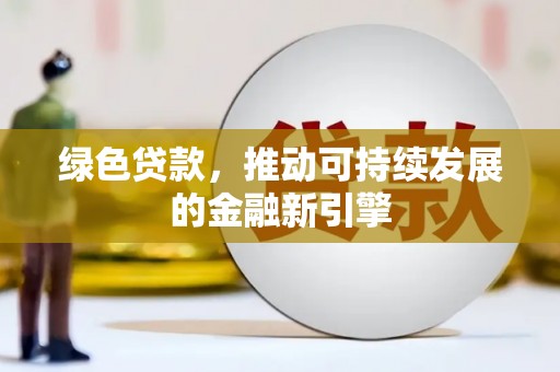 贡嘎绿色贷款，推动可持续发展的金融新引擎