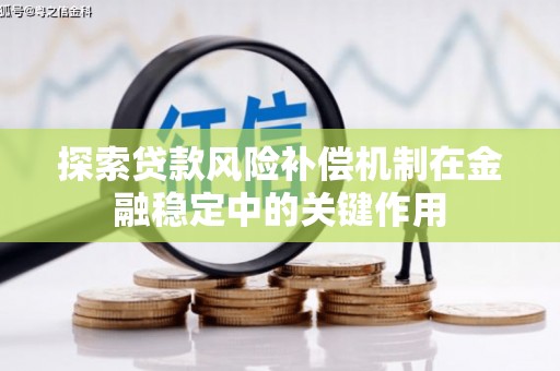 贡嘎探索贷款风险补偿机制在金融稳定中的关键作用