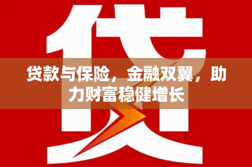 贡嘎贷款与保险，金融双翼，助力财富稳健增长