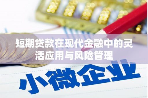 贡嘎短期贷款在现代金融中的灵活应用与风险管理