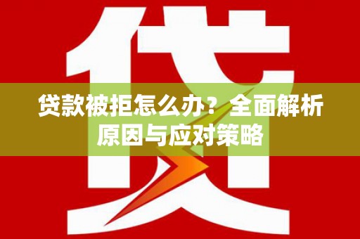 贡嘎贷款被拒怎么办？全面解析原因与应对策略